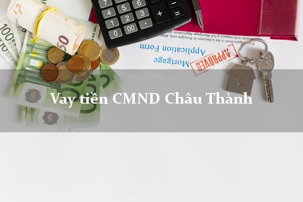 Vay tiền CMND Châu Thành Tây Ninh