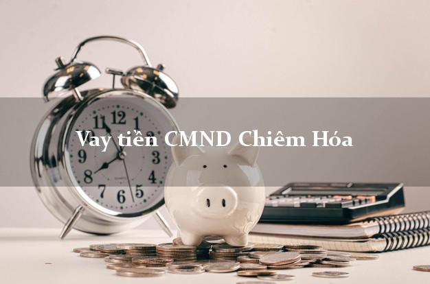 Vay tiền CMND Chiêm Hóa Tuyên Quang