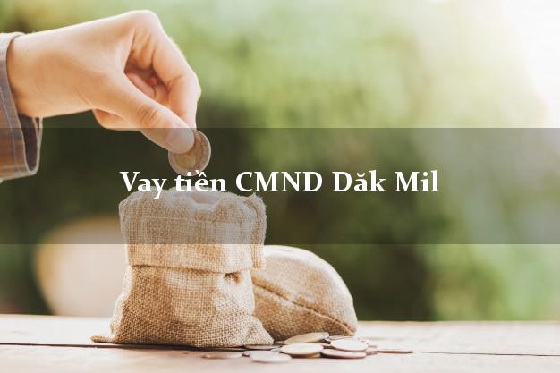 Vay tiền CMND Dăk Mil Đắk Nông