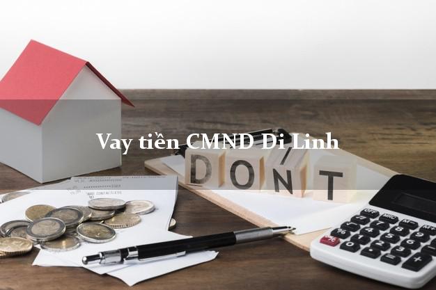 Vay tiền CMND Di Linh Lâm Đồng