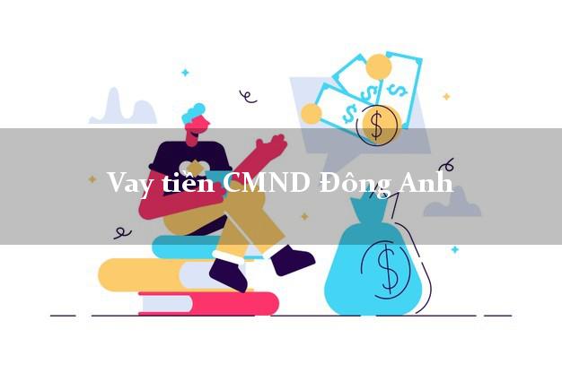 Vay tiền CMND Đông Anh Hà Nội