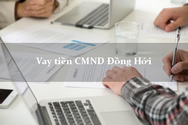 Vay tiền CMND Đồng Hới Quảng Bình