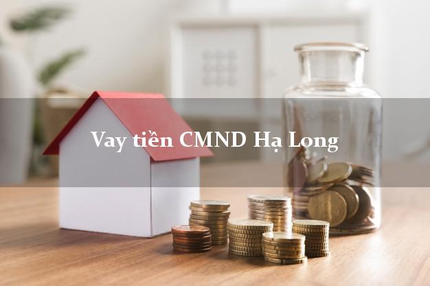 Vay tiền CMND Hạ Long Quảng Ninh