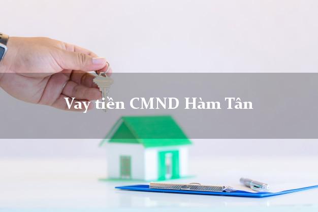Vay tiền CMND Hàm Tân Bình Thuận