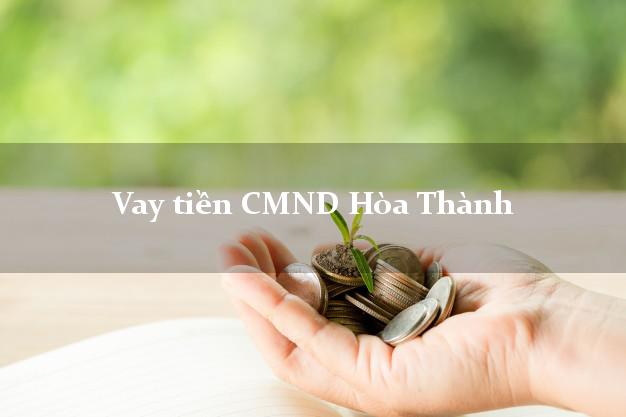 Vay tiền CMND Hòa Thành Tây Ninh