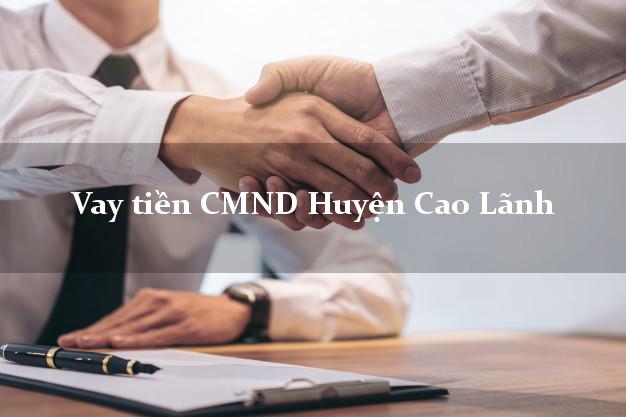 Vay tiền CMND Huyện Cao Lãnh Đồng Tháp