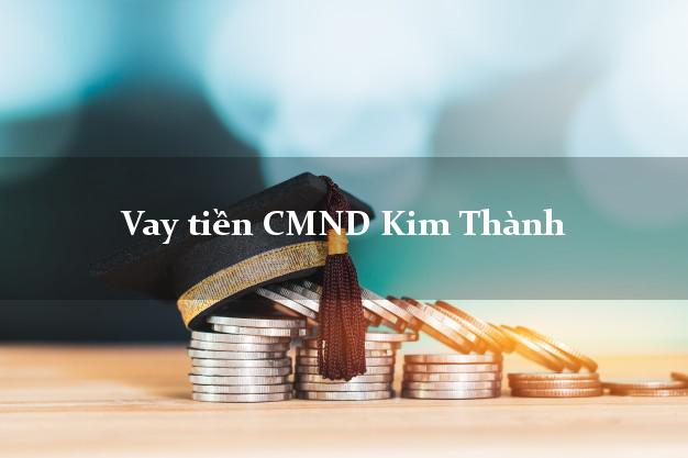 Vay tiền CMND Kim Thành Hải Dương