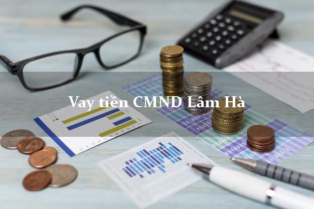 Vay tiền CMND Lâm Hà Lâm Đồng