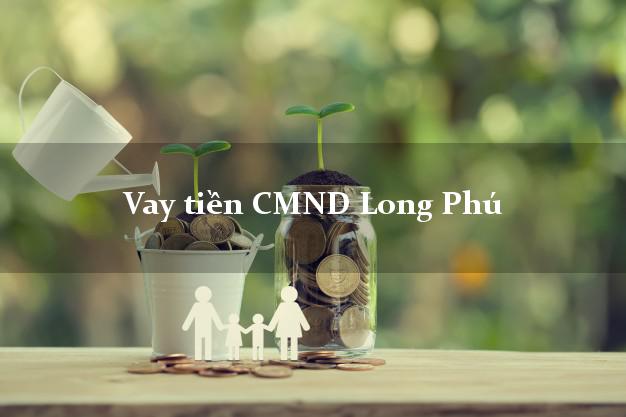 Vay tiền CMND Long Phú Sóc Trăng