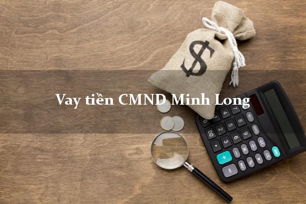 Vay tiền CMND Minh Long Quảng Ngãi