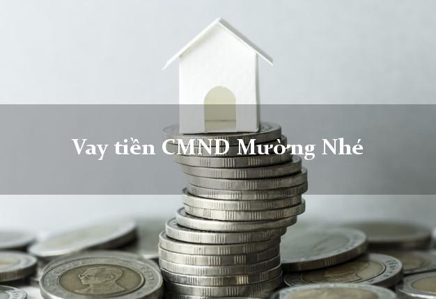 Vay tiền CMND Mường Nhé Điện Biên