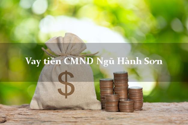 Vay tiền CMND Ngũ Hành Sơn Đà Nẵng