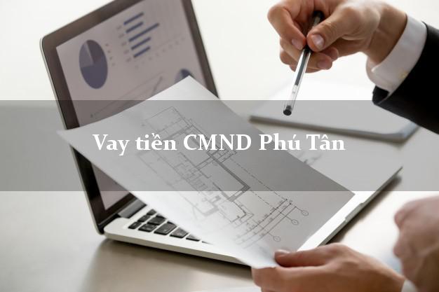 Vay tiền CMND Phú Tân Cà Mau