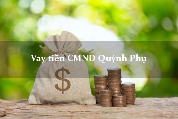 Vay tiền CMND Quỳnh Phụ Thái Bình