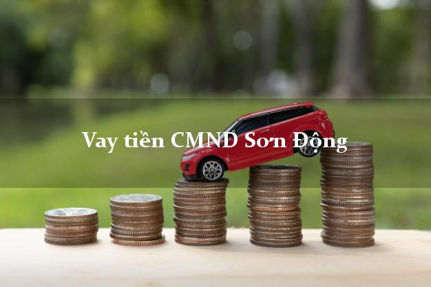 Vay tiền CMND Sơn Động Bắc Giang