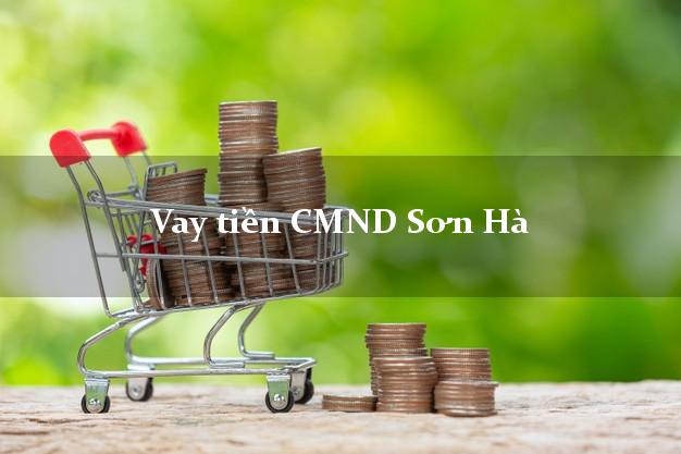 Vay tiền CMND Sơn Hà Quảng Ngãi