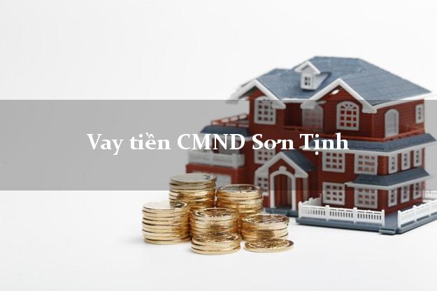 Vay tiền CMND Sơn Tịnh Quảng Ngãi