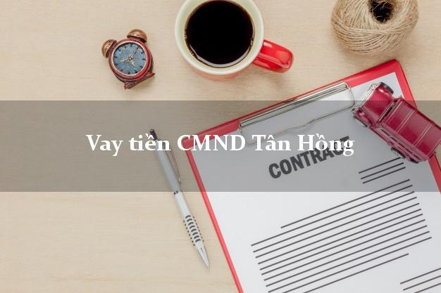 Vay tiền CMND Tân Hồng Đồng Tháp
