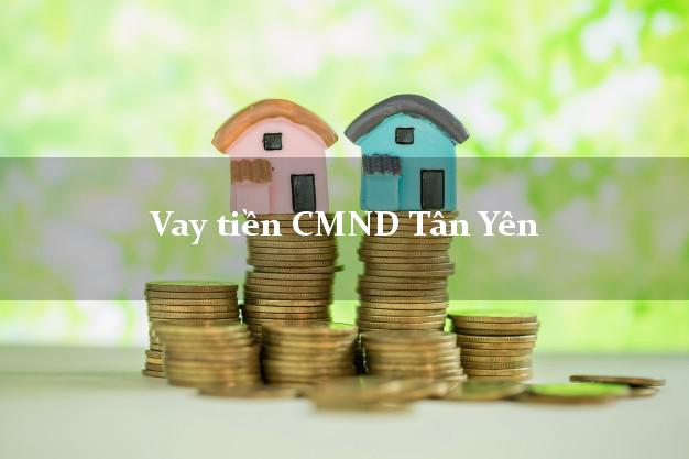 Vay tiền CMND Tân Yên Bắc Giang
