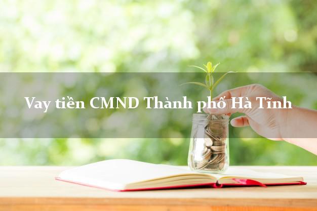 Vay tiền CMND Thành phố Hà Tĩnh