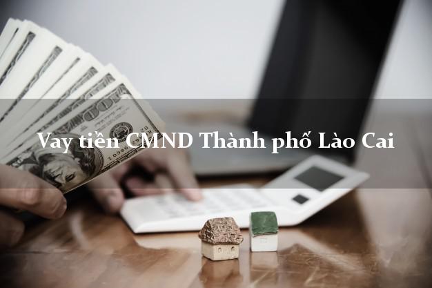 Vay tiền CMND Thành phố Lào Cai