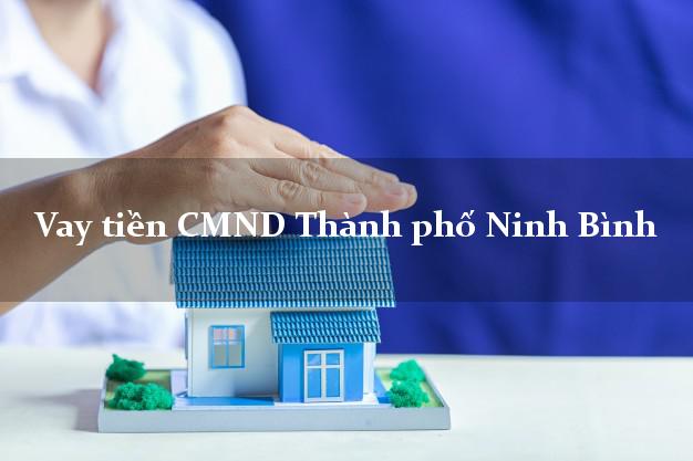 Vay tiền CMND Thành phố Ninh Bình