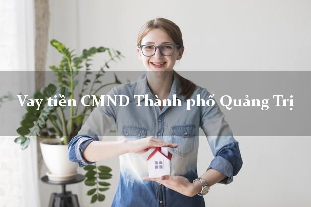 Vay tiền CMND Thành phố Quảng Trị
