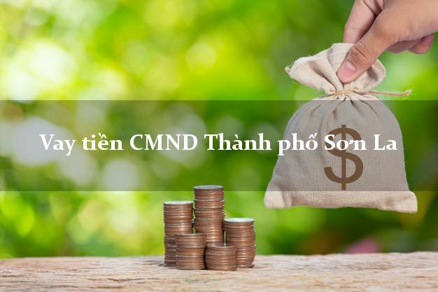 Vay tiền CMND Thành phố Sơn La