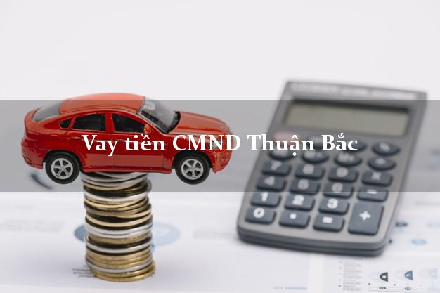 Vay tiền CMND Thuận Bắc Ninh Thuận