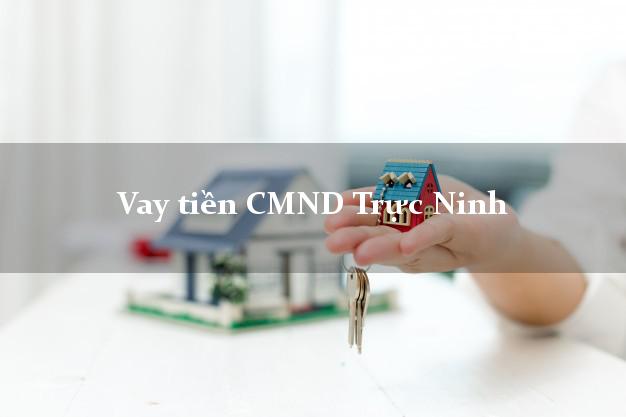 Vay tiền CMND Trực Ninh Nam Định