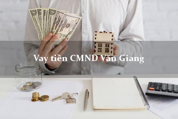 Vay tiền CMND Văn Giang Hưng Yên