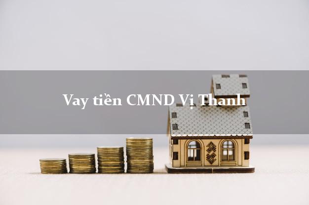 Vay tiền CMND Vị Thanh Hậu Giang