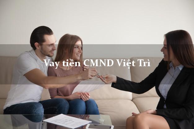 Vay tiền CMND Việt Trì Phú Thọ