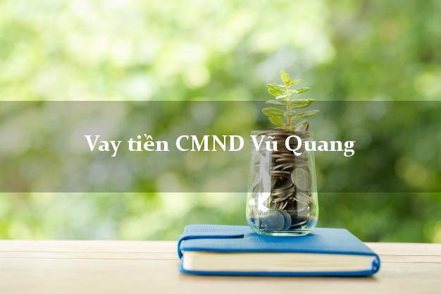 Vay tiền CMND Vũ Quang Hà Tĩnh