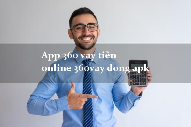 App 360 vay tiền online 360vay dong apk siêu tốc 24/7