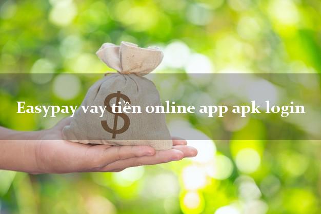 Easypay vay tiền online app apk login không gặp mặt